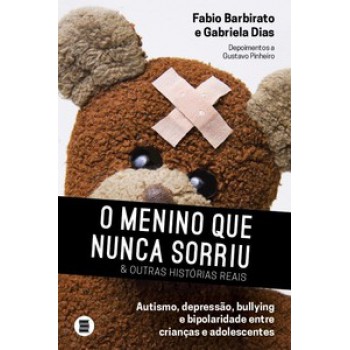 O MENINO QUE NUNCA SORRIU E OUTRAS HISTÓRIAS REAIS: AUTISMO, DEPRESSÃO, BULLYING E BIPOLARIDADE ENTRE CRIANÇAS E ADOLESCENTES