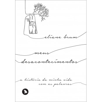 Meus Desacontecimentos: A História Da Minha Vida Com As Palavras