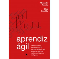 Aprendiz ágil: Lifelong Learning, Subversão Criativa E Outros Segredos Para Se Manter Relevante Na Era Das Máquinas Inteligentes Aprendiz ágil: Lifelong Learning, Subversão Criativa E Outros Segredos Para Se Manter Relevante Na Era Das Máquinas Inteligentes
