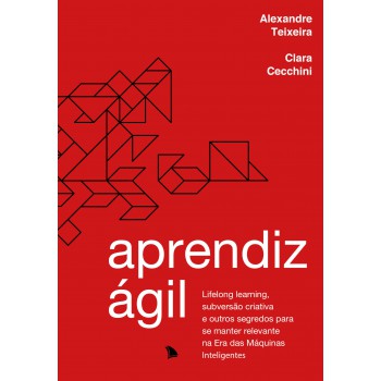 Aprendiz ágil: Lifelong Learning, Subversão Criativa E Outros Segredos Para Se Manter Relevante Na Era Das Máquinas Inteligentes