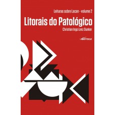 Litorais Do Patológico: Leituras Sobre Lacan - Volume 2