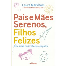 Pais E Mães Serenos, Filhos Felizes: Crie Uma Conexão De Empatia