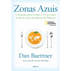 Zonas Azuis: A Solução Para Comer E Viver Como Os Povos Mais Saudáveis Do Planeta