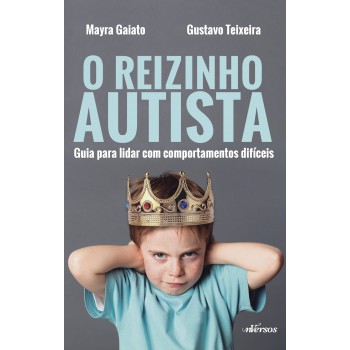 O Reizinho Autista: Guia Para Lidar Com Comportamentos Difíceis