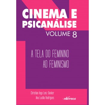 Cinema E Psicanálise - Volume 8: A Tela Do Feminino Ao Feminismo