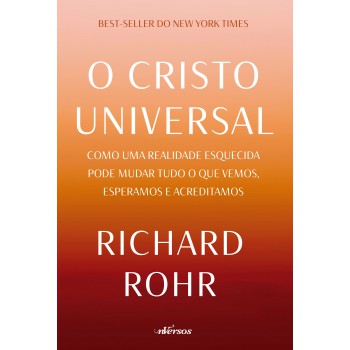 O Cristo Universal: Como Uma Realidade Esquecida Pode Mudar Tudo O Que Vemos, Esperamos E Acreditamos