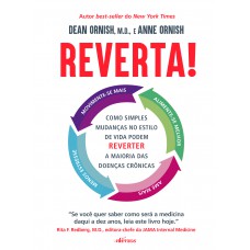 Reverta!: Como Simples Mudanças No Estilo De Vida Podem Reverter A Maioria Das Doenças Crônicas