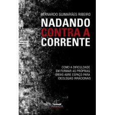 Nadando Contra A Corrente: Como A Dificuldade Em Formar As Próprias Idéias Abre Espaço Para Ideologias Irracionais
