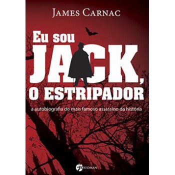 Eu Sou Jack, O Estripador: A Autobiografia Do Mais Famoso Assassino Da História