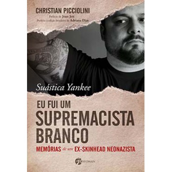 Suástica Yankee: Eu Fui Um Supremacista Branco - Memórias De Um Ex-skinhead Neonazista