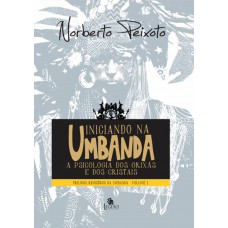 Iniciando Na Umbanda: A Pscicologia Dos Orixás E Dos Cristais