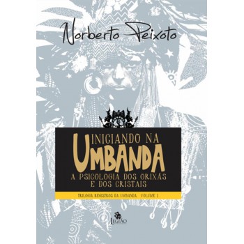 Iniciando Na Umbanda: A Pscicologia Dos Orixás E Dos Cristais