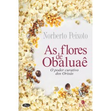 As Flores De Obaluaê: O Poder Curativo Dos Orixás