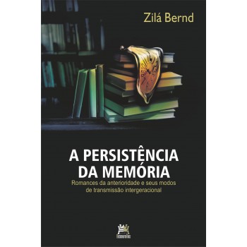 A Persistência Da Memória: Romances Da Anterioridade E Seus Modos De Transmissão Intergeracional