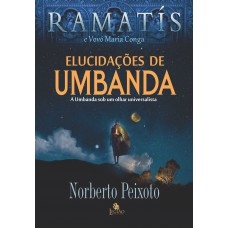 Elucidações De Umbanda - Ramatís: A Umbanda Sob Um Olhar Universalista