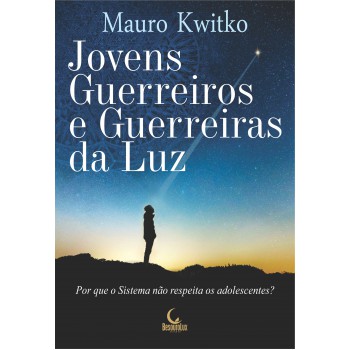 Jovens Guerreiros E Guerreiras Da Luz - Por Que O Sistema Não Respeita Os Adolescentes?