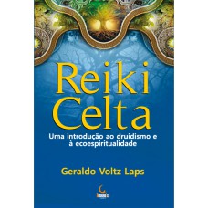 Reiki Celta: Uma Introdução Ao Druidismo E à Ecoespiritualidade