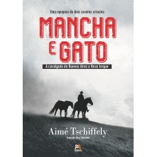 Mancha E Gato: A Epopeia De Dois Cavalos Crioulos: A Cavalgada De Buenos Aires A Nova Iorque