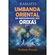 Umbanda Oriental: Da Mediunidade Aos Orixás - Ramatís Umbanda Oriental: Da Mediunidade Aos Orixás - Ramatís