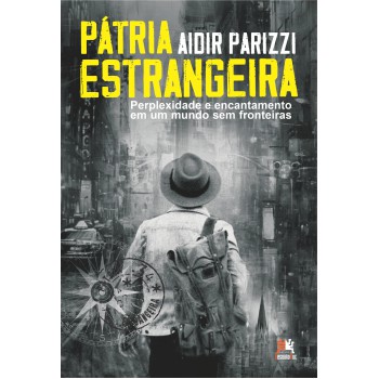 Pátria Estrangeira: Perplexidade E Encantamento Em Um Mundo Sem Fronteiras