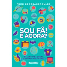 Sou Fã! E Agora?: Um Livro Para Quem é Apaixonado Por Histórias