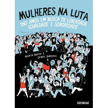 Mulheres Na Luta: 150 Anos Em Busca De Liberdade, Igualdade E Sororidade