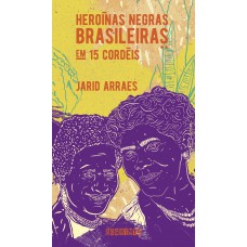 Heroínas Negras Brasileiras: Em 15 Cordéis (nova Edição)