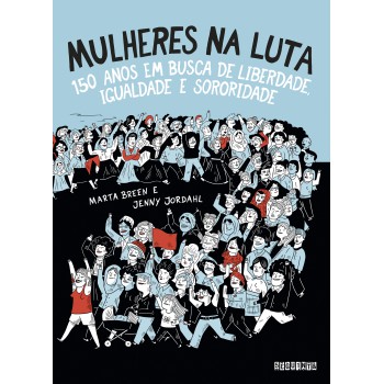 Mulheres Na Luta (nova Edição): 150 Anos Em Busca De Liberdade, Igualdade E Sororidade