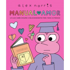 Manual Do Amor: Um Guia Sobre Emoções E Relacionamentos Para Todas As Pessoas