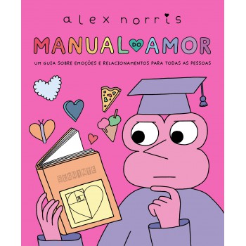 Manual Do Amor: Um Guia Sobre Emoções E Relacionamentos Para Todas As Pessoas