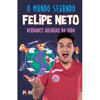 O Mundo Segundo Felipe Neto: Verdades Hilárias Da Vida