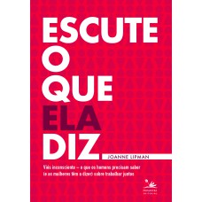 Escute o que ela diz: Viés inconsciente – o que os homens precisam saber (e as mulheres têm a dizer) sobre trabalhar juntos