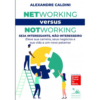 Networking Versus Notworking: Seja Interessante, Não Interesseiro: Eleve Sua Carreira, Seus Negócios E Sua Vida A Um Novo Patamar