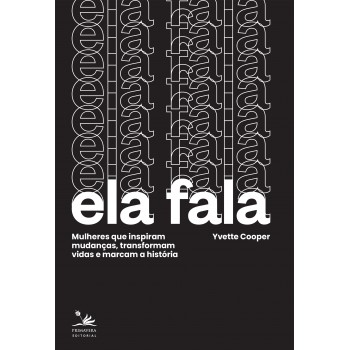 Ela Fala: Mulheres Que Inspiram Mudanças, Transformam Vidas E Marcam A História