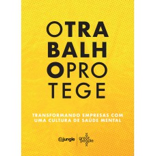 O Trabalho Protege: Transformando Empresas Com Uma Cultura De Saúde Mental