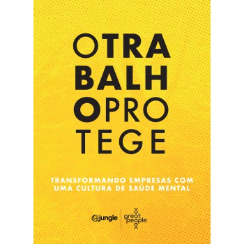 O Trabalho Protege: Transformando Empresas Com Uma Cultura De Saúde Mental