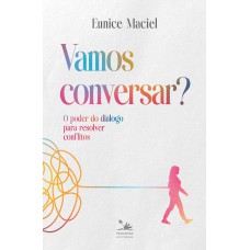 Vamos Conversar?: O Poder Do Diálogo Para Resolver Conflitos