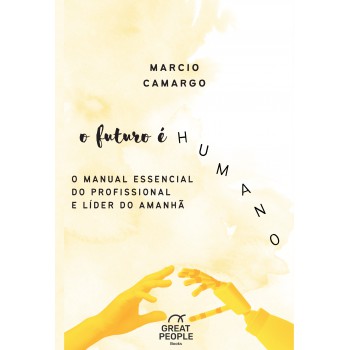 O Futuro é Humano: O Manual Essencial Do Profissional E Líder Do Amanhã