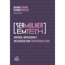 Ser Mulher Em Tech: Inspirar, Impulsionar E Influenciar Para Transformar Vidas.