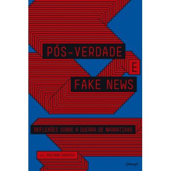 Pós-verdade E Fake News: Reflexões Sobre A Guerra De Narrativas