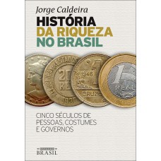 História da riqueza no Brasil: Cinco séculos de pessoas, costumes e governos