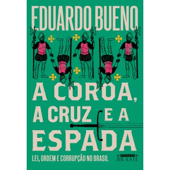 A coroa, a cruz e a espada (Coleção Brasilis - Livro 4): Lei, ordem e corrupção no Brasil