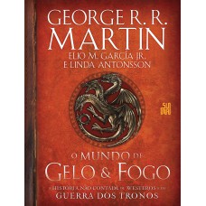 O Mundo De Gelo E Fogo: A História Não Contada De Westeros E Da Guerra Dos Tronos