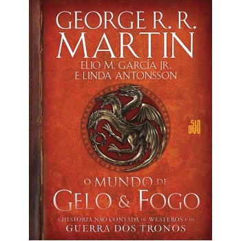 O Mundo De Gelo E Fogo: A História Não Contada De Westeros E Da Guerra Dos Tronos