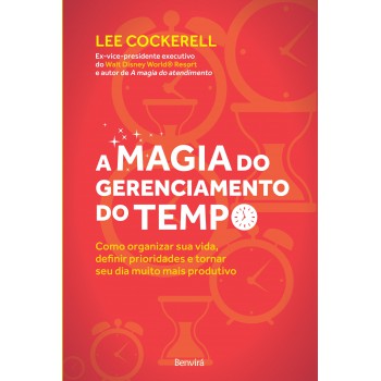 A Magia Do Gerenciamento Do Tempo: Como Organizar Sua Vida, Definir Prioridades E Tornar Seu Dia Muito Mais Produtivo