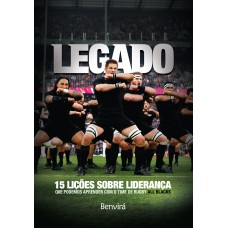 Legado: 15 Lições De Liderança Que Podemos Aprender Com O Time De Rugby All Blacks