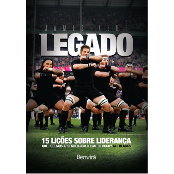 Legado: 15 Lições De Liderança Que Podemos Aprender Com O Time De Rugby All Blacks