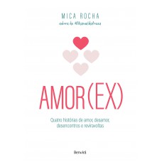 Amor(ex): Quatro Histórias De Amor, Desamor, Desencontros E Reviravoltas