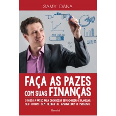 Faça As Pazes Com Suas Finanças: O Passo A Passo Para Organizar Seu Dinheiro E Planejar Seu Futuro Sem Deixar De Aproveitar O Presente