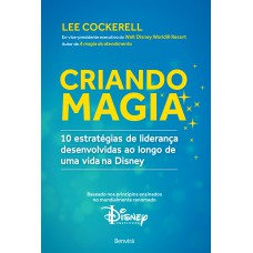 Criando Magia: 10 Estratégias De Liderança Desenvolvidas Ao Longo De Uma Vida Na Disney